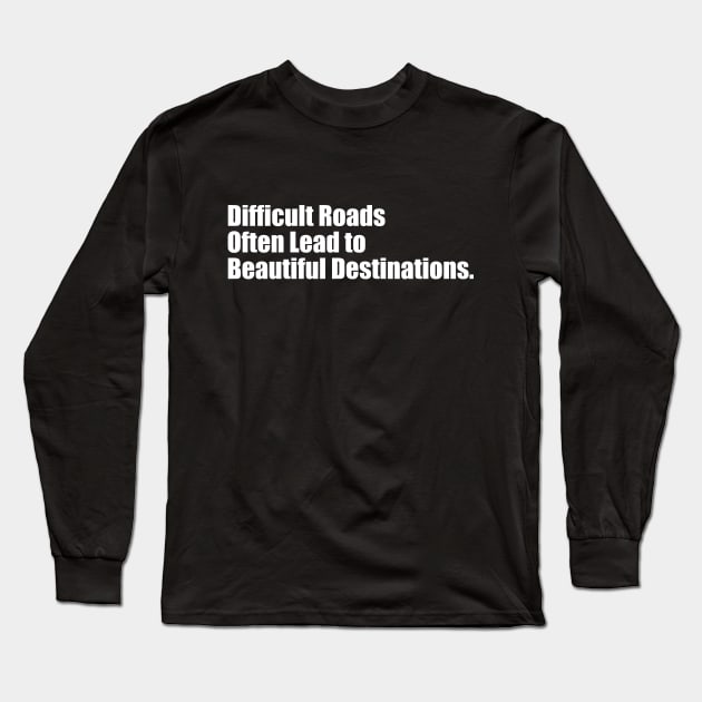 Difficult Roads Often Lead To Beautiful Destinations - Motivational Quotes Long Sleeve T-Shirt by ChrisWilson